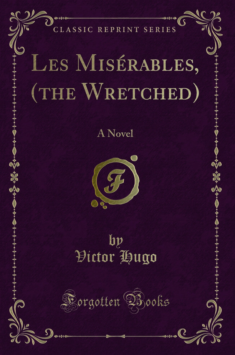 Les Misérables, (the Wretched): A Novel (Classic Reprint)