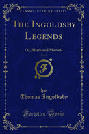 The Ingoldsby Legends, Vol. 1: Or, Mirth and Marvels (Classic Reprint)