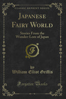 Japanese Fairy World: Stories From the Wonder-Lore of Japan (Classic Reprint)