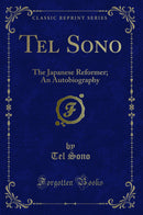 Tel Sono: The Japanese Reformer; An Autobiography (Classic Reprint)