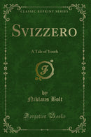 Svizzero: A Tale of Youth (Classic Reprint)