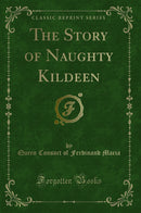 The Story of Naughty Kildeen (Classic Reprint)