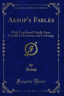 Aesop's Fables: With Text Based Chiefly Upon Croxall, La Fontaine, and L'estrange (Classic Reprint)