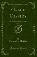 Grace Cassidy, Vol. 3 of 3: Or the Repealers; A Novel (Classic Reprint)