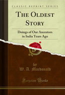 The Oldest Story: Doings of Our Ancestors in India Years Ago (Classic Reprint)