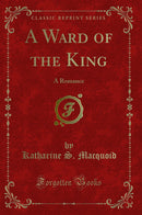 A Ward of the King: A Romance (Classic Reprint)