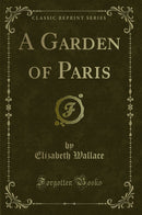A Garden of Paris (Classic Reprint)