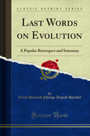 Last Words on Evolution: A Popular Retrospect and Summary (Classic Reprint)