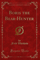Boris the Bear-Hunter (Classic Reprint)