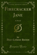 Firecracker Jane: A Novel (Classic Reprint)