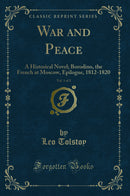 War and Peace, Vol. 1 of 2: A Historical Novel; Borodino, the French at Moscow, Epilogue, 1812-1820 (Classic Reprint)