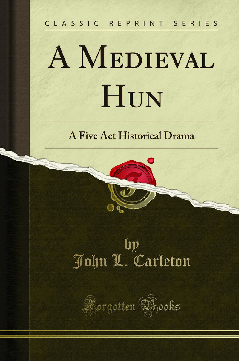A Medieval Hun: A Five Act Historical Drama (Classic Reprint)