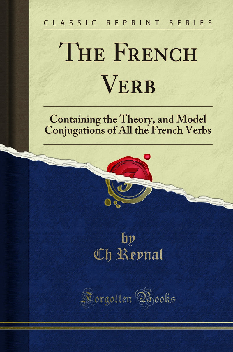 The French Verb: Containing the Theory, and Model Conjugations of All the French Verbs (Classic Reprint)