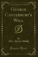 George Canterbury's Will (Classic Reprint)