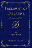 Trelawny of Trelawne: A Romance of the West (Classic Reprint)