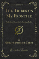 The Tribes on My Frontier: An Indian Naturalist's Foreign Policy (Classic Reprint)