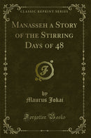 Manasseh a Story of the Stirring Days of 48 (Classic Reprint)