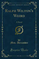 Ralph Wilton's Weird: A Novel (Classic Reprint)