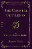 The Country Gentleman, Vol. 1 of 3 (Classic Reprint)