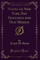 Notes on New York, San Francisco and Old Mexico (Classic Reprint)