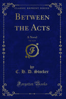 Between the Acts, Vol. 2 of 3: A Novel (Classic Reprint)