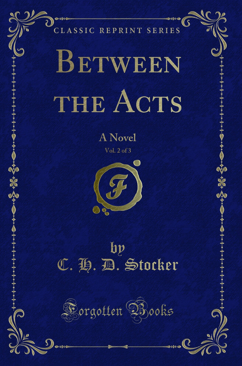 Between the Acts, Vol. 2 of 3: A Novel (Classic Reprint)