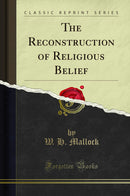 The Reconstruction of Religious Belief (Classic Reprint)