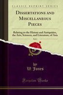 Dissertations and Miscellaneous Pieces, Vol. 2: Relating to the History and Antiquities, the Arts, Sciences, and Literature, of Asia (Classic Reprint)