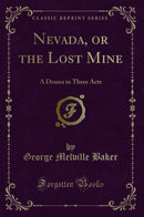 Nevada, or the Lost Mine: A Drama in Three Acts (Classic Reprint)