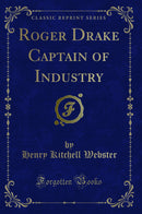 Roger Drake Captain of Industry (Classic Reprint)