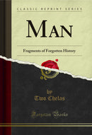 Man: Fragments of Forgotten History (Classic Reprint)