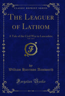 The Leaguer of Lathom, Vol. 2 of 3: A Tale of the Civil War in Lancashire (Classic Reprint)