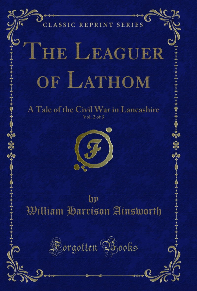 The Leaguer of Lathom, Vol. 2 of 3: A Tale of the Civil War in Lancashire (Classic Reprint)