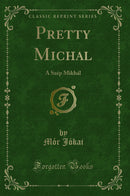 Pretty Michal: A Szép Mikhál (Classic Reprint)