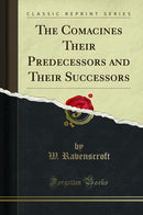 The Comacines Their Predecessors and Their Successors (Classic Reprint)
