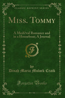 Miss. Tommy: A Mediœval Romance and in a Houseboat; A Journal (Classic Reprint)