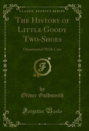 The History of Little Goody Two-Shoes: Ornamented With Cuts (Classic Reprint)
