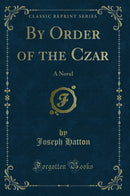 By Order of the Czar: A Novel (Classic Reprint)