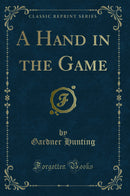 A Hand in the Game (Classic Reprint)