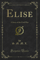 Elise: A Story of the Civil War (Classic Reprint)