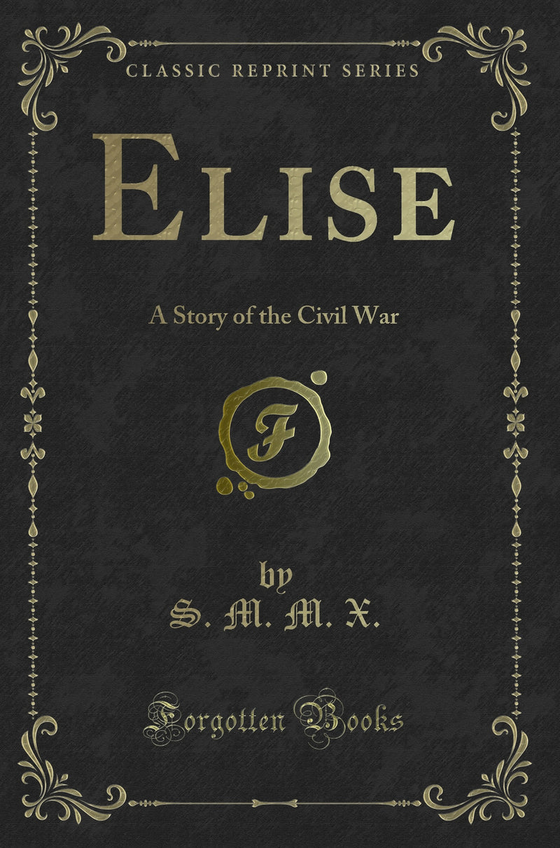 Elise: A Story of the Civil War (Classic Reprint)