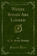 Where Bonds Are Loosed (Classic Reprint)