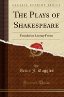 The Plays of Shakespeare: Founded on Literary Forms (Classic Reprint)