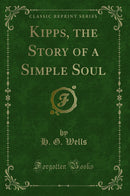 Kipps, the Story of a Simple Soul (Classic Reprint)