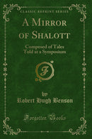 A Mirror of Shalott: Composed of Tales Told at a Symposium (Classic Reprint)