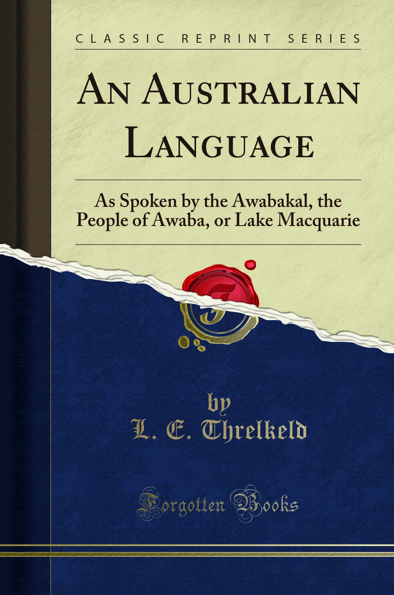 An Australian Language: As Spoken by the Awabakal, the People of Awaba, or Lake Macquarie (Classic Reprint)