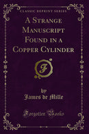 A Strange Manuscript Found in a Copper Cylinder (Classic Reprint)
