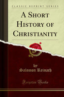 A Short History of Christianity (Classic Reprint)