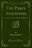 The Percy Anecdotes: Original and Select Sholto and Reuben (Classic Reprint)