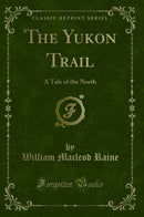The Yukon Trail: A Tale of the North (Classic Reprint)